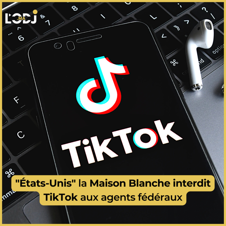 "États-Unis" la Maison Blanche interdit TikTok aux agents fédéraux "États-Unis" la Maison Blanche interdit TikTok aux agents fédéraux