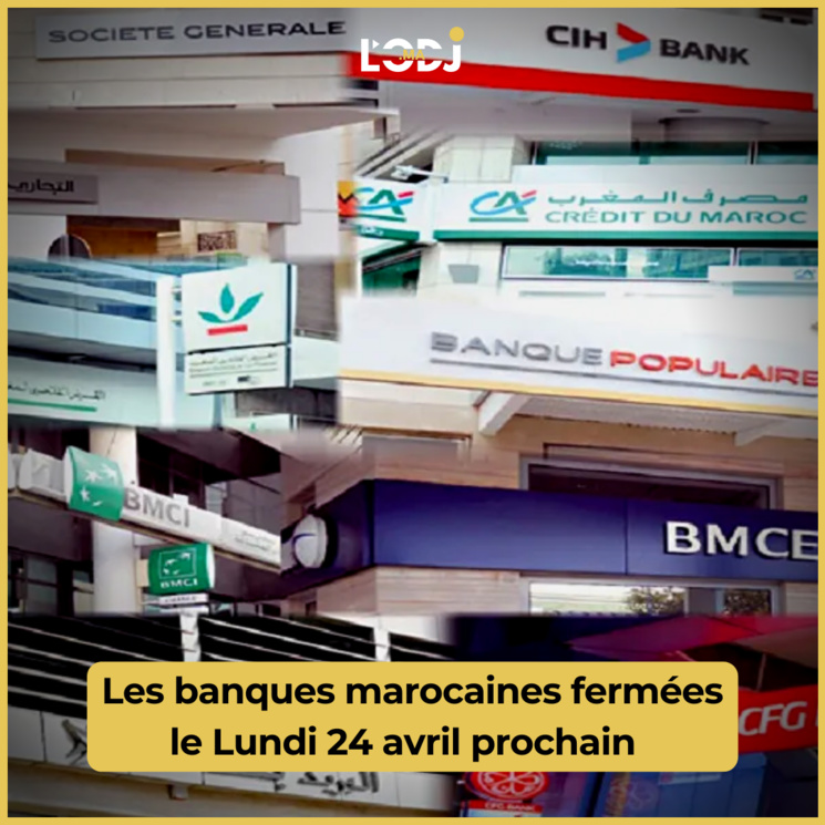 Les banques marocaines fermées le Lundi 24 avril prochain Les banques marocaines fermées le Lundi 24 avril prochain