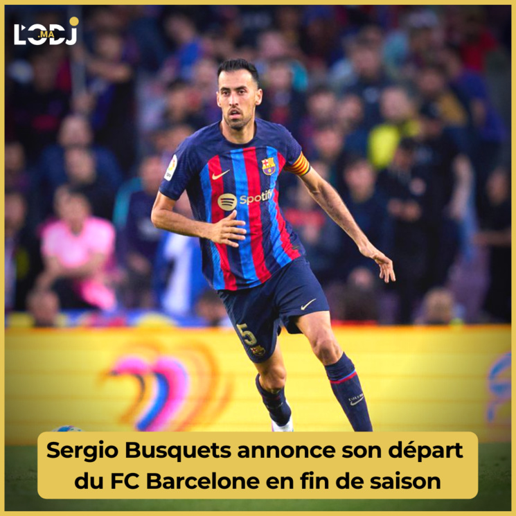 Sergio Busquets annonce son départ du FC Barcelone en fin de saison Sergio Busquets annonce son départ du FC Barcelone en fin de saison