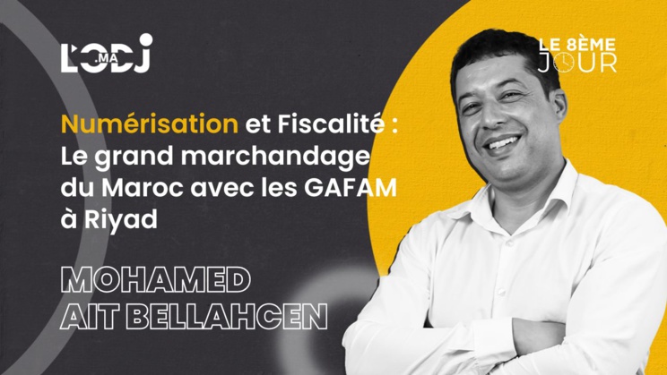 Numérisation et Fiscalité: Le grand marchandage du Maroc avec les GAFAM à Riyad Numérisation et Fiscalité: Le grand marchandage du Maroc avec les GAFAM à Riyad