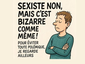 Billet d’humeur : Sexiste non, mais c'est bizarre comme même ! Billet d’humeur : Sexiste non, mais c'est bizarre comme même !