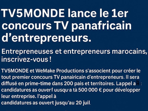 TV5MONDE lance le premier concours télévisé panafricain pour entrepreneurs : le Maroc invité à briller TV5MONDE lance le premier concours télévisé panafricain pour entrepreneurs : le Maroc invité à briller