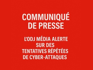 L’ODJ Média alerte sur des tentatives répétées de cyber-attaques L’ODJ Média alerte sur des tentatives répétées de cyber-attaques