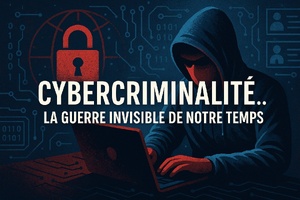 Cybercriminalité.. la guerre invisible de notre temps Cybercriminalité.. la guerre invisible de notre temps
