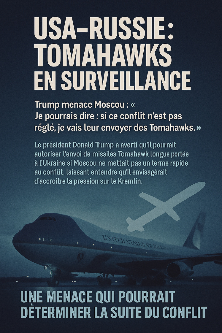 Trump menace Moscou : « Je pourrais dire : si ce conflit n’est pas réglé, je vais leur envoyer des Tomahawks. » Trump menace Moscou : « Je pourrais dire : si ce conflit n’est pas réglé, je vais leur envoyer des Tomahawks. »