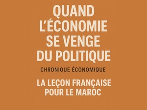 Quand l’économie se venge du politique : la leçon française pour le Maroc Quand l’économie se venge du politique : la leçon française pour le Maroc