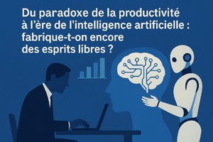 Du paradoxe de la productivité à l’ère de l’intelligence artificielle : fabrique-t-on encore des esprits libres ? Du paradoxe de la productivité à l’ère de l’intelligence artificielle : fabrique-t-on encore des esprits libres ?