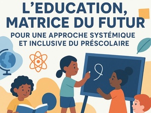 L’éducation, matrice du futur : pour une approche systémique et inclusive du préscolaire