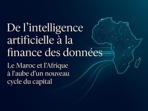 De l’intelligence artificielle à la finance des données : le Maroc et l’Afrique à l’aube d’un nouveau cycle du capital