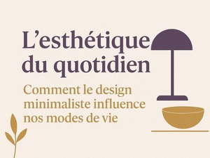 L’esthétique du quotidien : comment le design minimaliste influence nos modes de vie