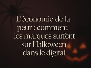 L’économie de la peur : comment les marques surfent sur Halloween dans le digital L’économie de la peur : comment les marques surfent sur Halloween dans le digital
