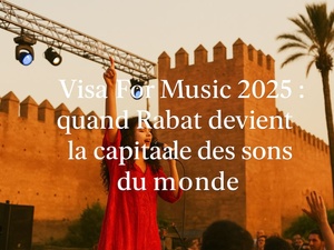 Visa For Music 2025 : quand Rabat devient la capitale des sons du monde Visa For Music 2025 : quand Rabat devient la capitale des sons du monde
