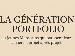 La génération portfolio : ces jeunes Marocains qui bâtissent leur carrière… projet après projet La génération portfolio : ces jeunes Marocains qui bâtissent leur carrière… projet après projet