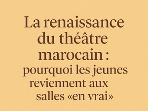 La renaissance du théâtre marocain : pourquoi les jeunes reviennent aux salles “en vrai” La renaissance du théâtre marocain : pourquoi les jeunes reviennent aux salles “en vrai”