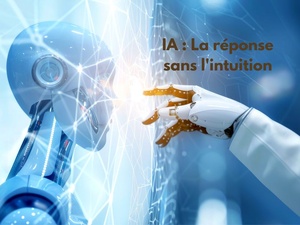 IA : La réponse sans l'intuition IA : La réponse sans l'intuition