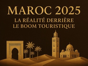 Maroc 2025 : la réalité derrière le boom touristique