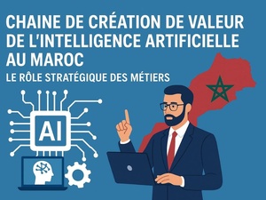 La chaîne de création de valeur de l’intelligence artificielle au Maroc : le rôle stratégique des métiers La chaîne de création de valeur de l’intelligence artificielle au Maroc : le rôle stratégique des métiers