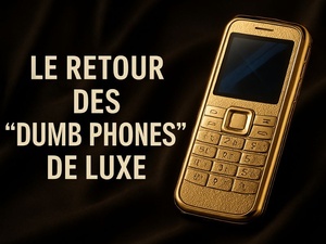 Le retour des “Dumb Phones” de luxe
