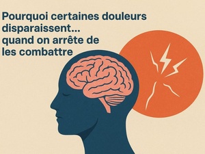 Pourquoi certaines douleurs disparaissent… quand on arrête de les combattre ? Pourquoi certaines douleurs disparaissent… quand on arrête de les combattre ?