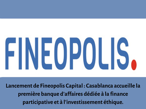 Lancement de Fineopolis Capital : Casablanca accueille la première banque d’affaires dédiée à la finance participative et à l’investissement éthique Lancement de Fineopolis Capital : Casablanca accueille la première banque d’affaires dédiée à la finance participative et à l’investissement éthique