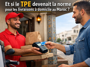 Et si le TPE devenait la norme pour les livraisons à domicile au Maroc ? Paiement à la réception, confiance et économie réelle
