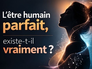 L’être humain parfait, existe-t-il vraiment ?