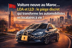 Voiture neuve au Maroc.. LOA et LLD : le piège discret qui transforme les automobilistes en locataires à vie !