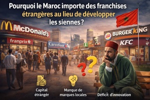 Pourquoi le Maroc importe des franchises étrangères au lieu de développer les siennes ? 