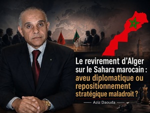 Le revirement d’Alger sur le Sahara marocain : aveu diplomatique ou repositionnement stratégique maladroit ?