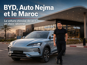 BYD, Auto Nejma et le Maroc : la voiture chinoise n’est plus une curiosité, elle devient un choix rationnel