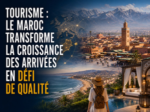 Tourisme : le Maroc transforme la croissance des arrivées en défi de qualité Tourisme : le Maroc transforme la croissance des arrivées en défi de qualité