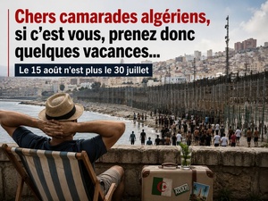 Chers camarades algériens, si c’est vous, prenez donc quelques vacances… Chers camarades algériens, si c’est vous, prenez donc quelques vacances…