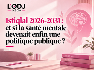 Istiqlal 2026 - 2031 : et si la santé mentale devenait enfin une politique publique ? Istiqlal 2026 - 2031 : et si la santé mentale devenait enfin une politique publique ?