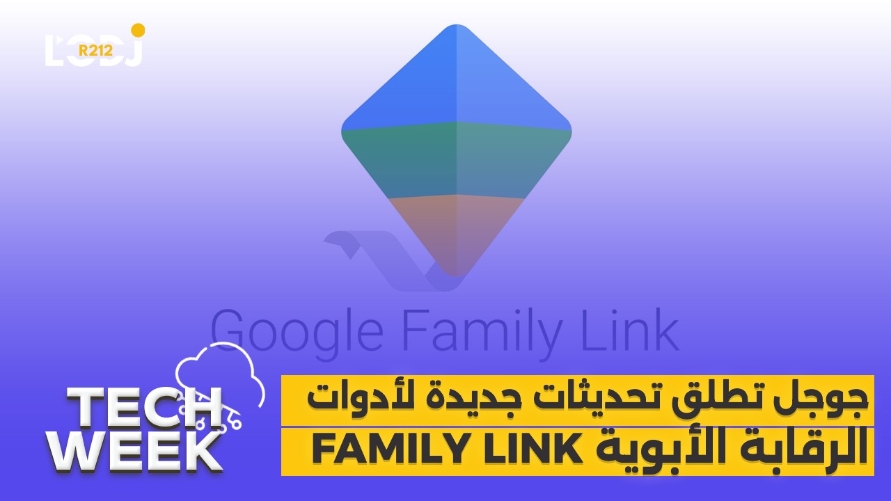 Tech Week : Family Link جوجل تطلق تحديثات جديدة لأدوات الرقابة الأبوية