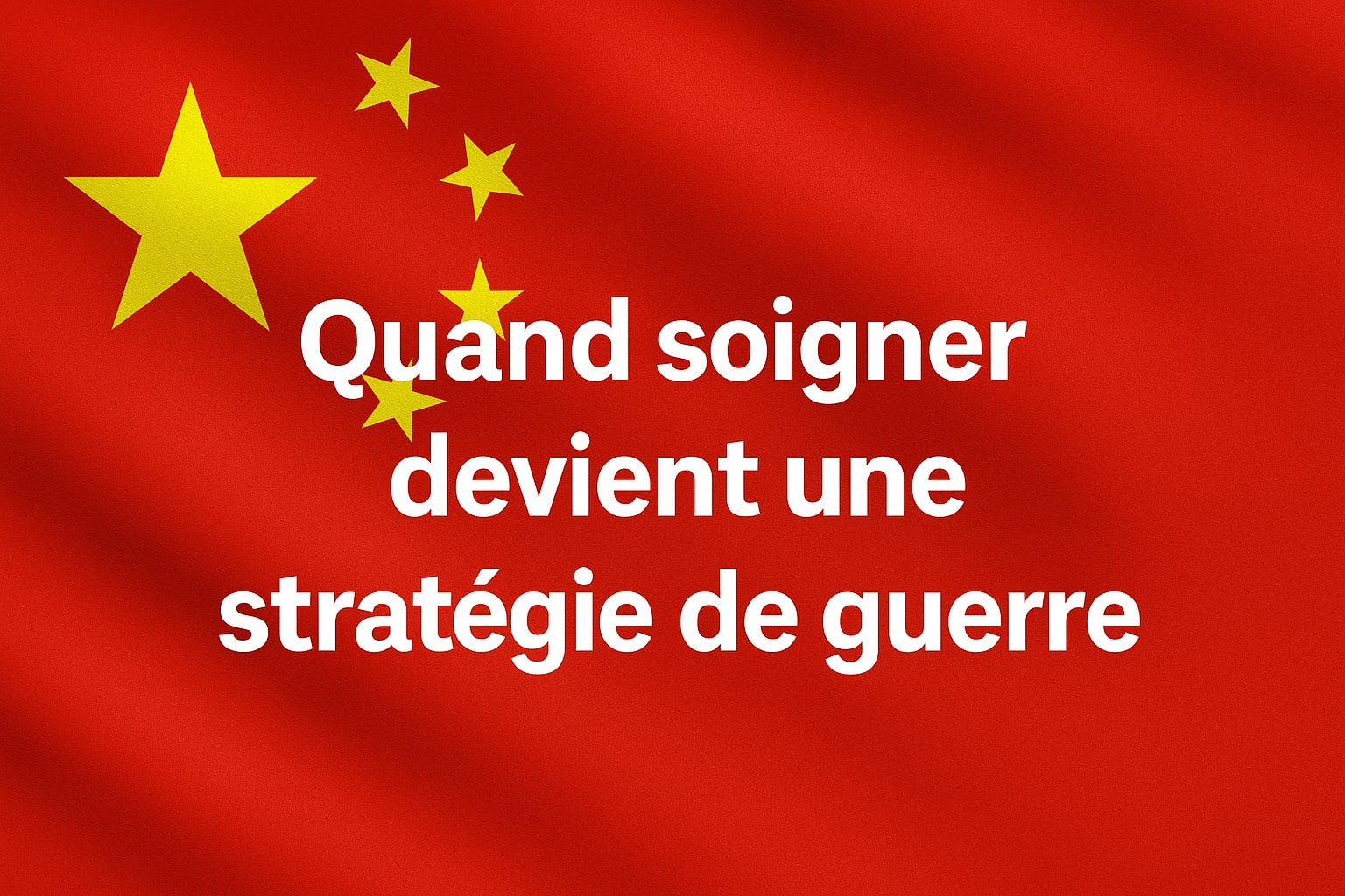 Chine : Quand soigner devient une stratégie de guerre..