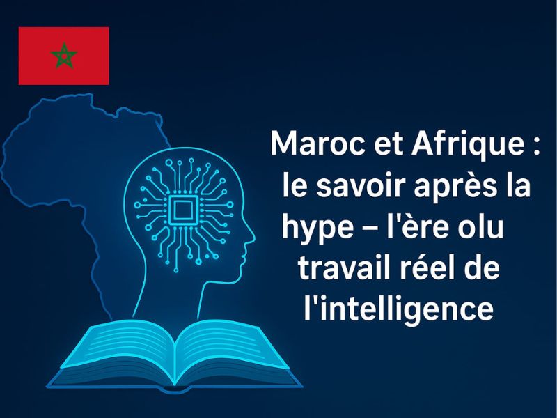 Maroc et Afrique : le savoir après la hype – l’ère du travail réel de l’intelligence