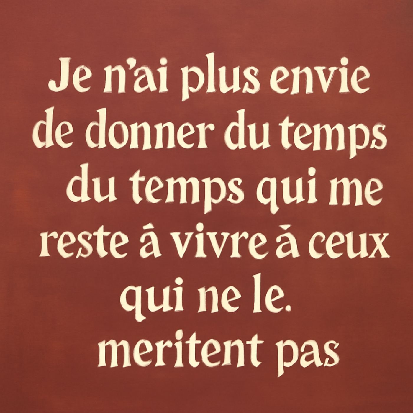 🎵 Je n’ai plus envie de donner mon temps à ceux qui ne le méritent pas