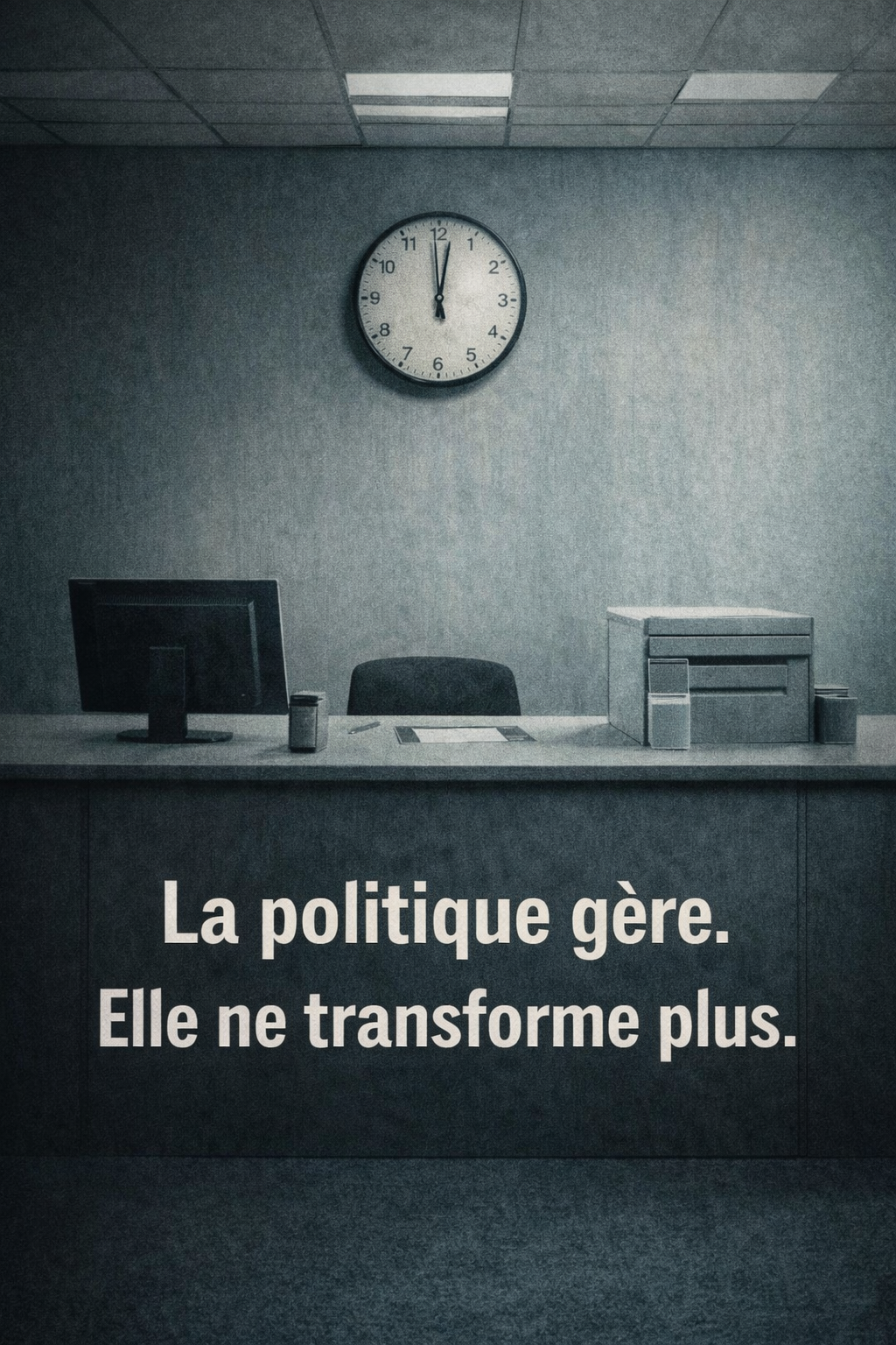 LA POLITIQUE GÈRE. ELLE NE TRANSFORME PLUS.