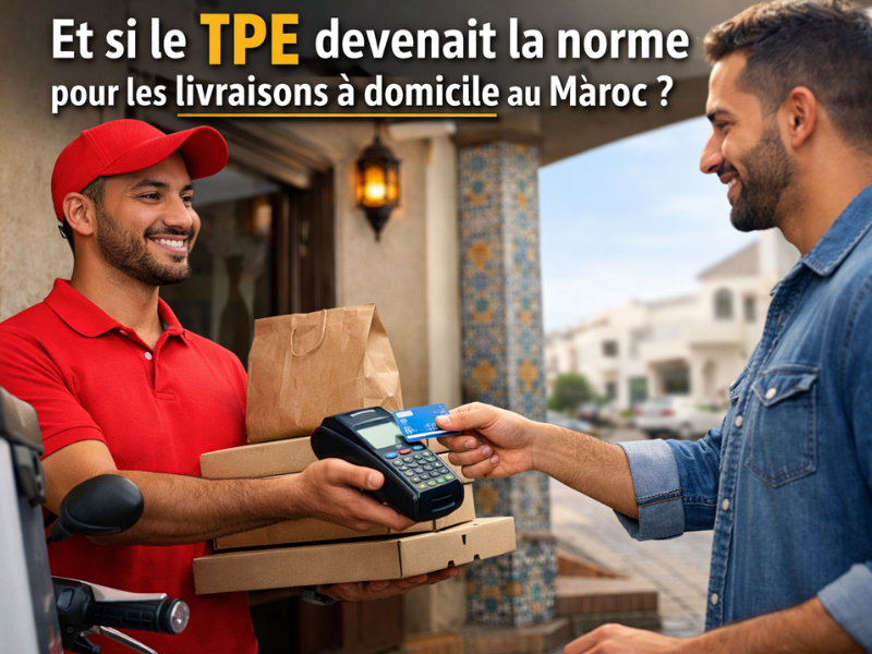 Et si le TPE devenait la norme pour les livraisons à domicile au Maroc ? Paiement à la réception, confiance et économie réelle