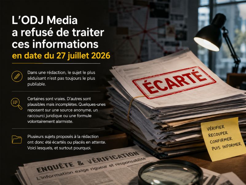 Pourquoi la rédaction de L’ODJ Media a refusé de traiter ces informations de ce 27 juillet 2026