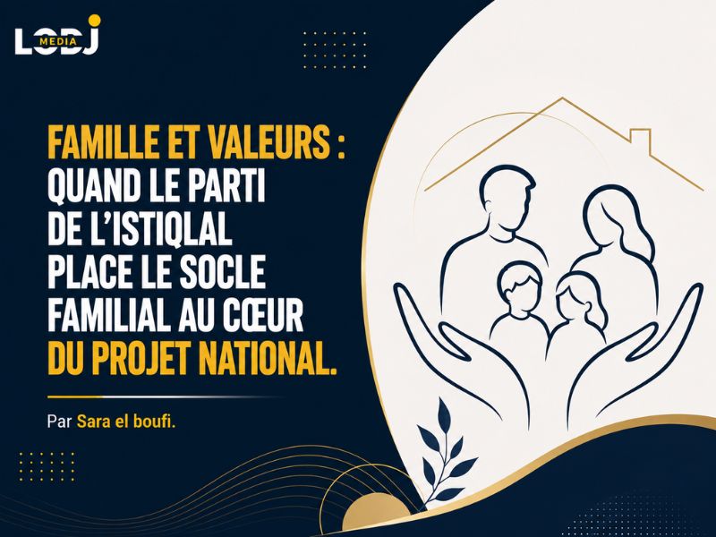 Famille et valeurs : quand le Parti de l’Istiqlal place le socle familial au cœur du projet national