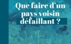Que faire d’un pays voisin défaillant ?