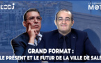 Grand Format : spécial #LDM avec Omar Sentissi, le présent et le futur de la ville de Salé