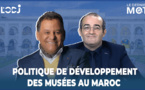 Spécial #LDM avec Mehdi Qotbi : « Politique de développement des musées au Maroc »