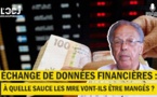 Échange de données financières avec les pays d’immigration : À quelle sauce les MRE vont-ils être mangés ?