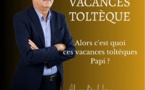 Alors, c'est quoi ces vacances toltèques Papi ?
