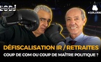 Défiscalisation IR / Retraites / Coup de com ou coup de maître politique ?