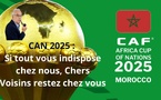 [Vidéo] : CAF 2025 : Si tout vous indispose chez nous, Chers Voisins restez chez vous.