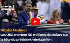 Nicolas Maduro : Les USA mettent 50 millions de dollars sur la tête du président vénézuélien