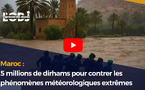 Maroc : 5 millions de dirhams pour contrer les phénomènes météorologiques extrêmes